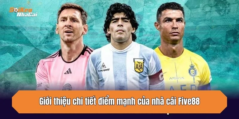 Giới thiệu chi tiết điểm mạnh của nhà cái Five88