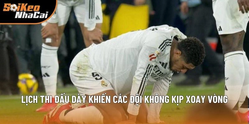 Lịch thi đấu dày khiến các đội không kịp xoay vòng