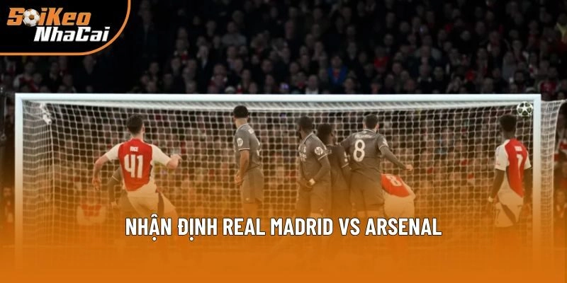 Nhận định Real Madrid vs Arsenal