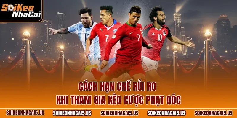 Cách hạn chế rủi ro khi tham gia kèo cược phạt góc