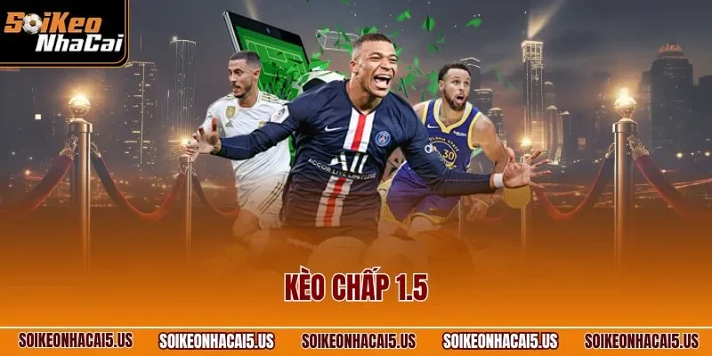 Kèo Chấp 1.5| Cơ Hội Đặt Cược Hấp Dẫn Cho Người Tham Gia