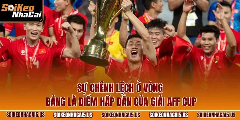 Sự chênh lệch ở vòng bảng là điểm hấp dẫn của giải AFF Cup 